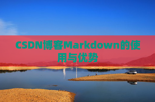 CSDN博客Markdown的使用与优势